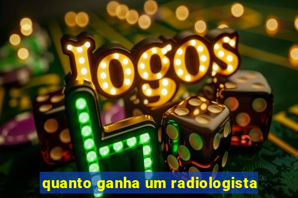 quanto ganha um radiologista